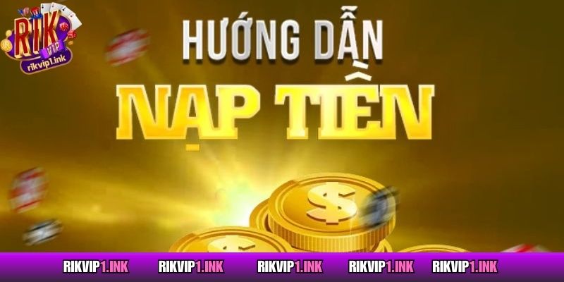 Nạp Tiền RikVip - Hướng Dẫn Quy Trình Thanh Toán An Toàn Hướng dẫn chi tiết quy trình thanh toán nạp tiền RikVip