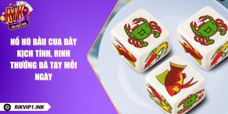 Nổ Hũ Bầu Cua Đầy Kịch Tính, Rinh Thưởng Đã Tay Mỗi Ngày